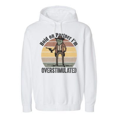 Hold On Partner Im Overstimulated Cowboy Frog Garment-Dyed Fleece Hoodie