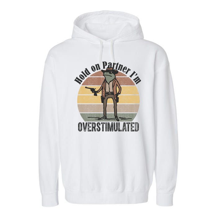 Hold On Partner Im Overstimulated Cowboy Frog Garment-Dyed Fleece Hoodie