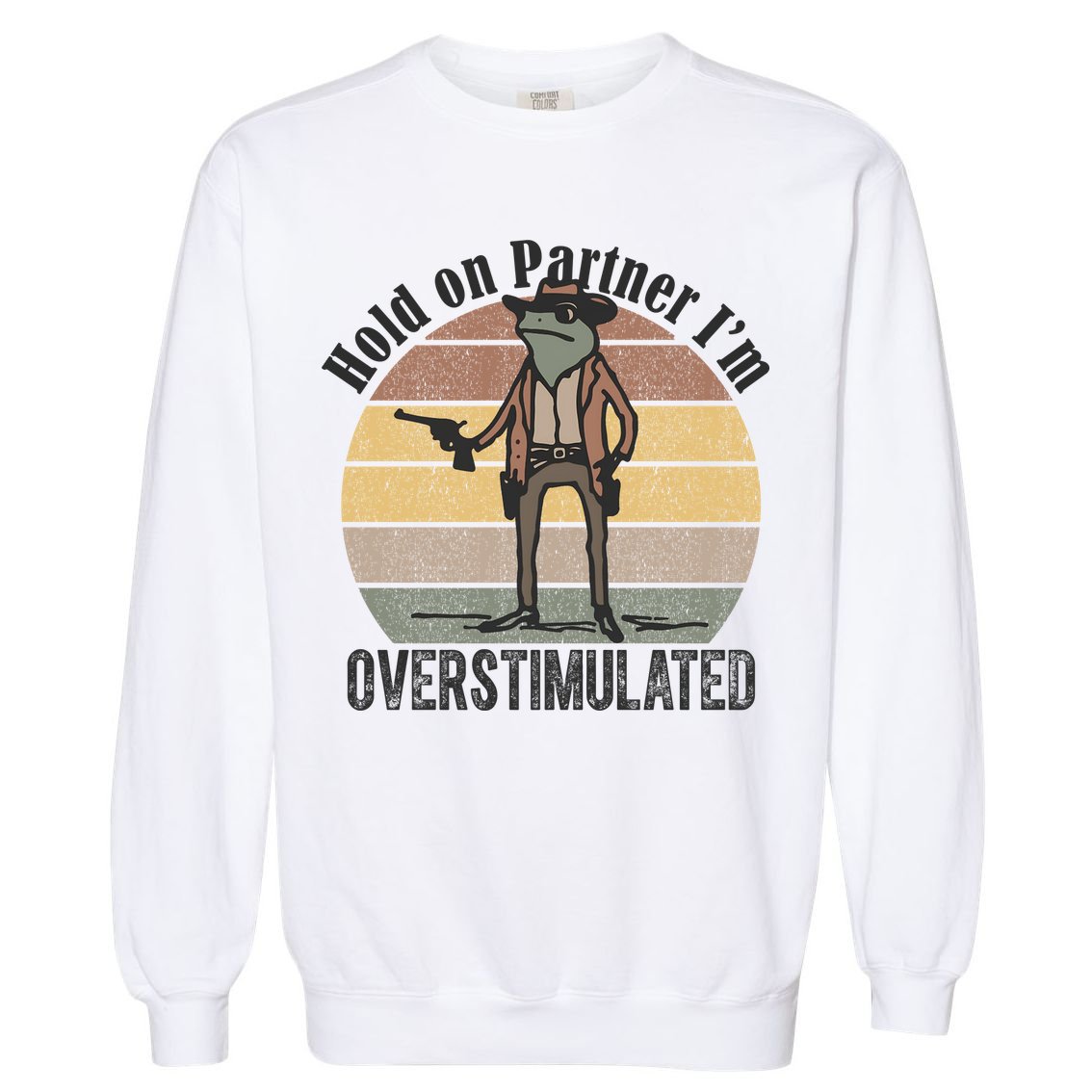 Hold On Partner Im Overstimulated Cowboy Frog Garment-Dyed Sweatshirt