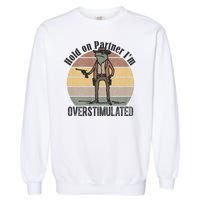 Hold On Partner Im Overstimulated Cowboy Frog Garment-Dyed Sweatshirt