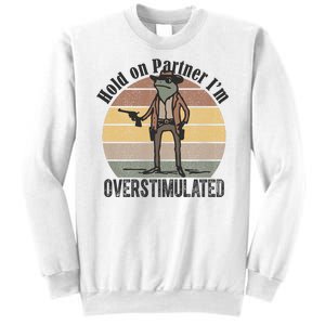 Hold On Partner Im Overstimulated Cowboy Frog Sweatshirt