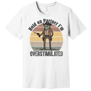 Hold On Partner Im Overstimulated Cowboy Frog Premium T-Shirt