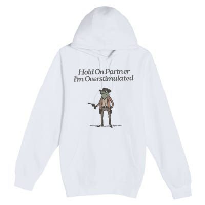 Hold On Partner IM Overstimulated Cowboy Frog Vintage Premium Pullover Hoodie