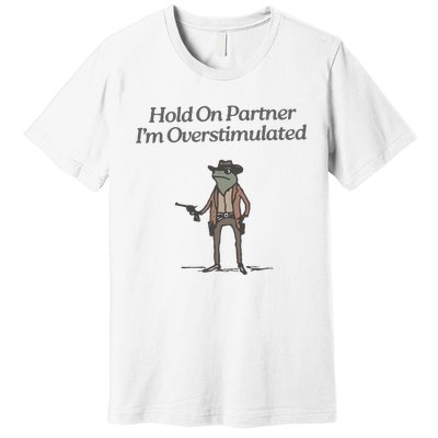 Hold On Partner IM Overstimulated Cowboy Frog Vintage Premium T-Shirt