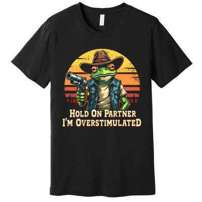 Hold On Partner IM Overstimulated Cowboy Frog Vintage Premium T-Shirt