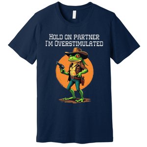 Hold On Partner IM Overstimulated Cow Frog Premium T-Shirt