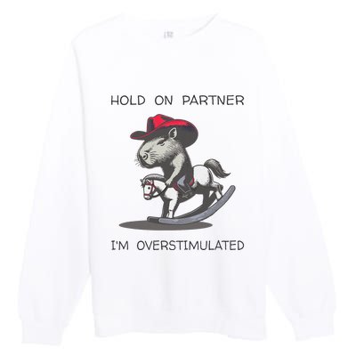 Hold On Partner I Am Overstimulated Funny Capybara Premium Crewneck Sweatshirt