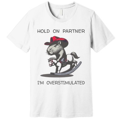 Hold On Partner I Am Overstimulated Funny Capybara Premium T-Shirt