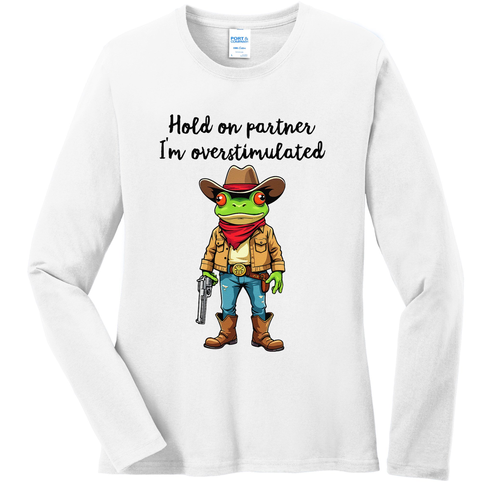 Hold On Partner IM Overstimulated Cow Frog Ladies Long Sleeve Shirt