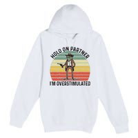 Hold On Partner IM Overstimulated Cowboy Frog Vintage Premium Pullover Hoodie