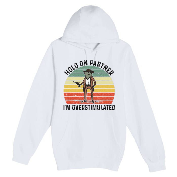 Hold On Partner IM Overstimulated Cowboy Frog Vintage Premium Pullover Hoodie