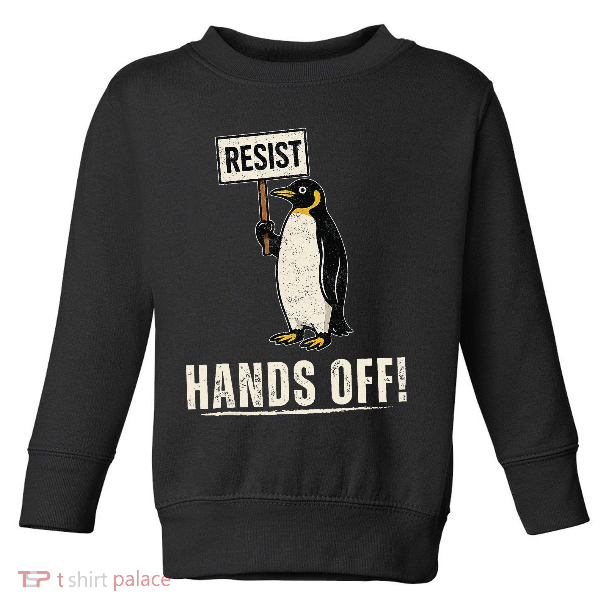 Hands Off Penguins Protest Against Tariffs Penguin Resist Toddler Sweatshirt