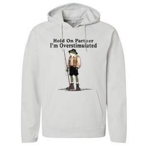 Hold On Partner IM Overstimulated Funny Frog Fishing Humor Performance Fleece Hoodie