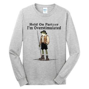 Hold On Partner IM Overstimulated Funny Frog Fishing Humor Tall Long Sleeve T-Shirt