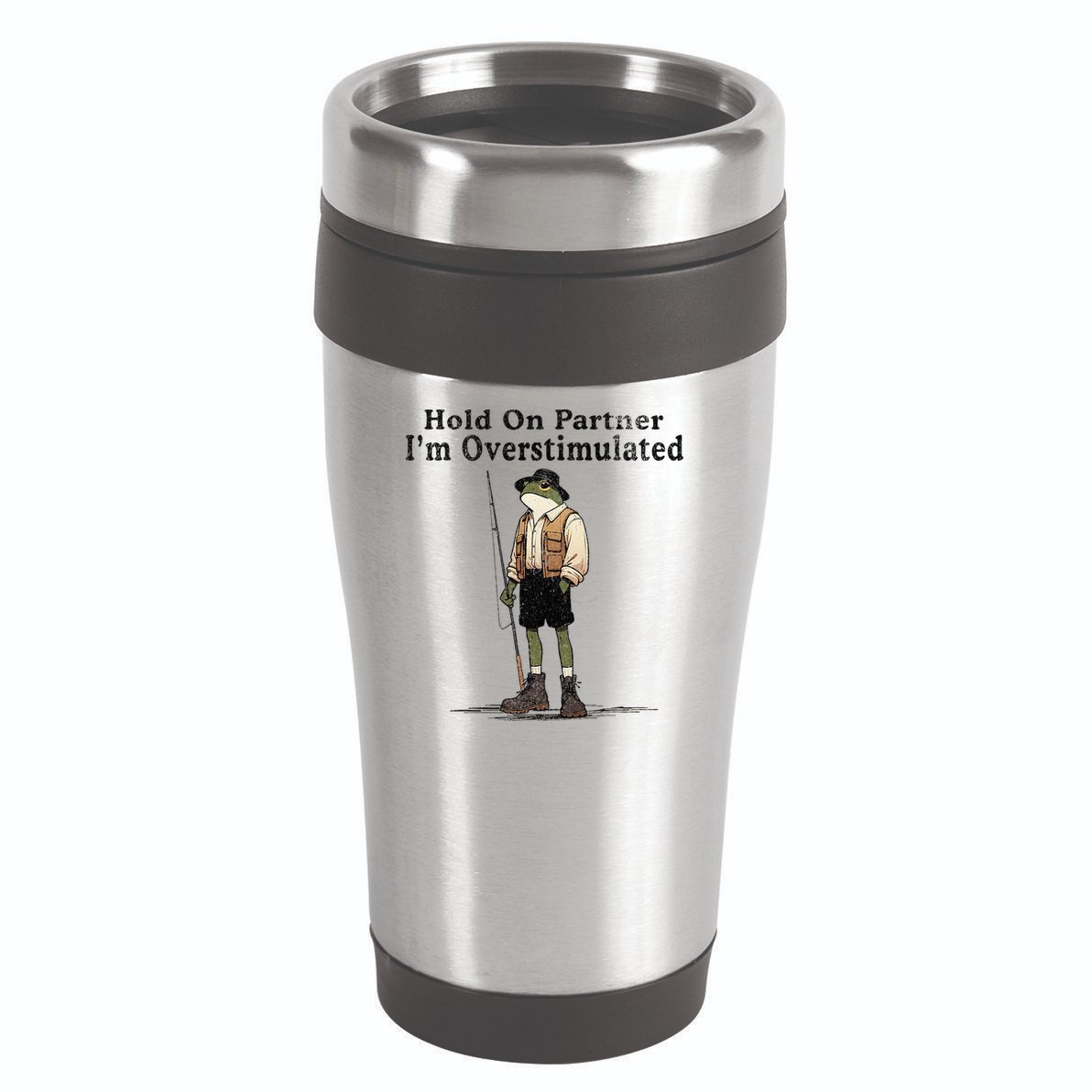 Hold On Partner IM Overstimulated Funny Frog Fishing Humor 16oz Travel Tumbler