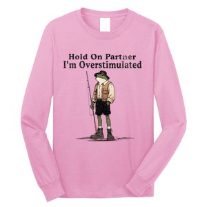 Hold On Partner IM Overstimulated Funny Frog Fishing Humor Long Sleeve Shirt