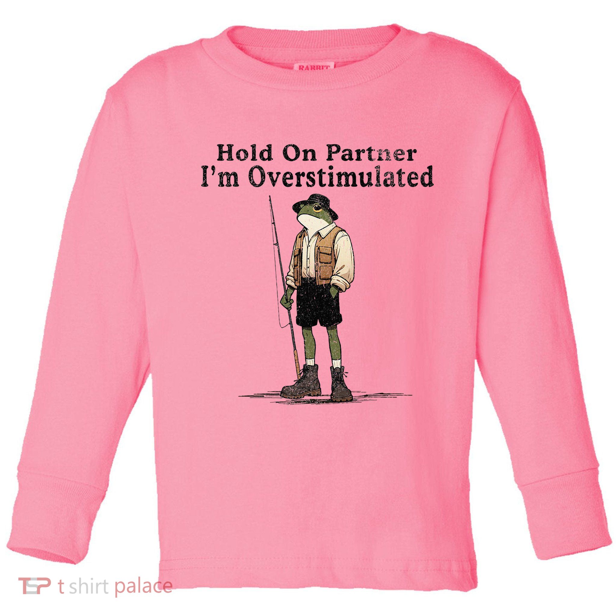 Hold On Partner IM Overstimulated Funny Frog Fishing Humor Toddler Long Sleeve Shirt