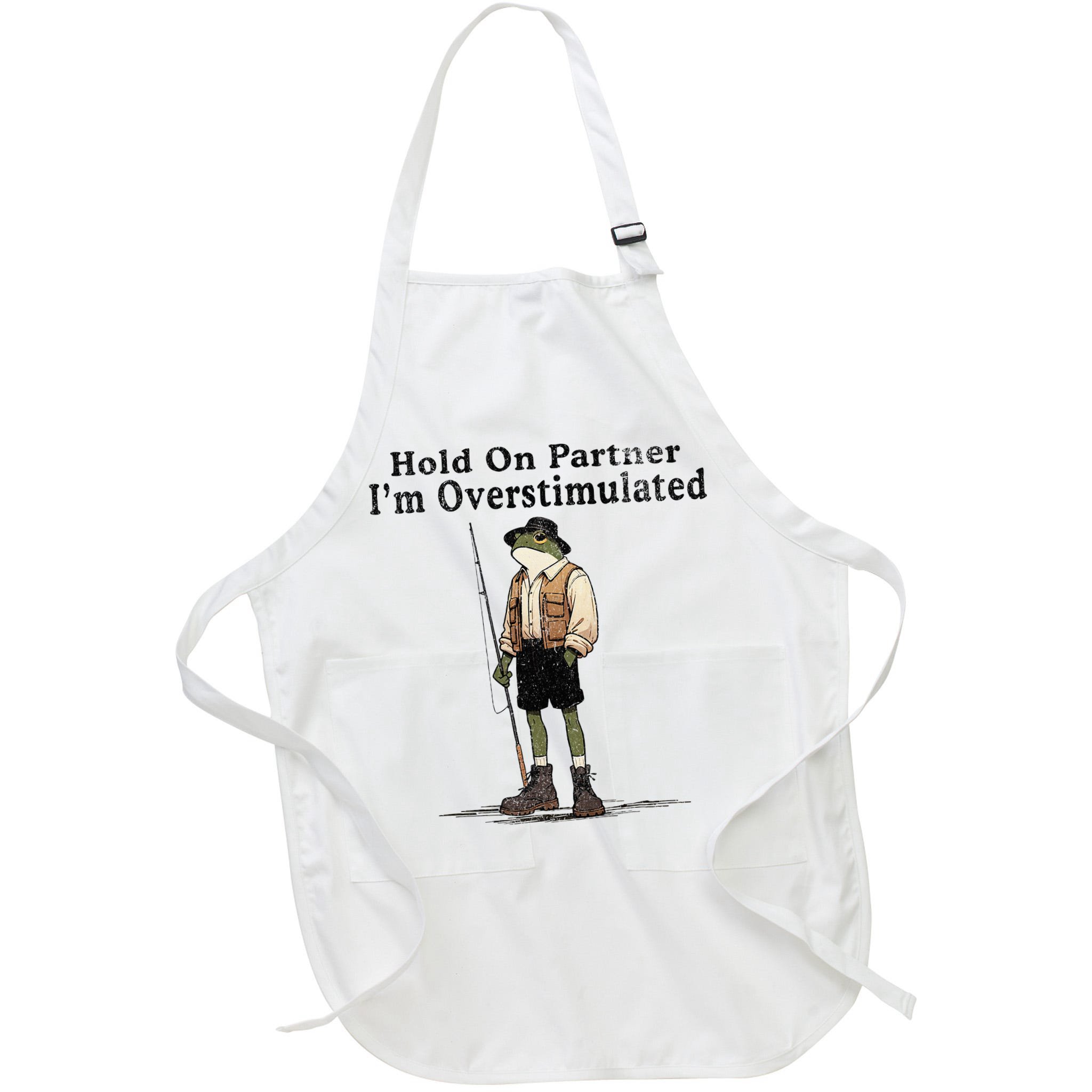 Hold On Partner IM Overstimulated Funny Frog Fishing Humor Apron