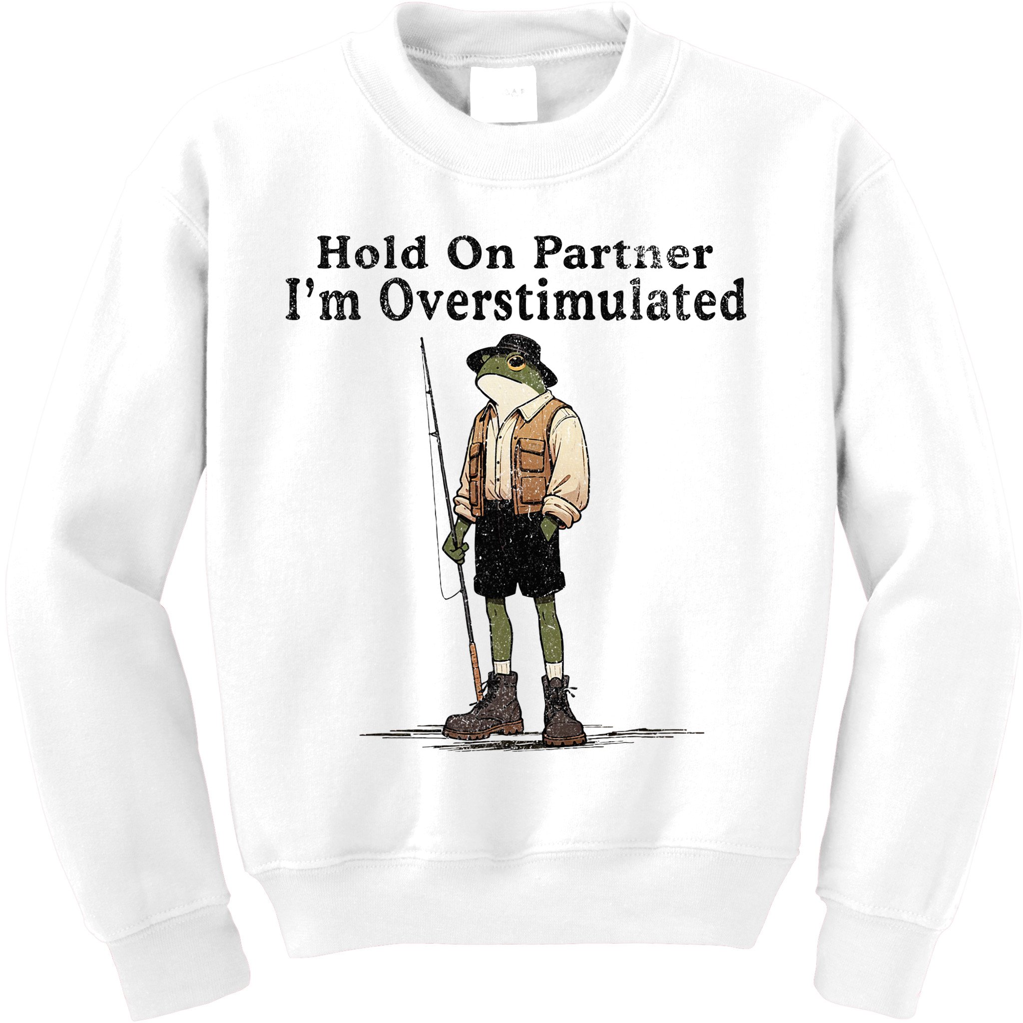 Hold On Partner IM Overstimulated Funny Frog Fishing Humor Kids Sweatshirt