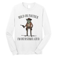 Hold On Partner IM Overstimulated Cow Frog Long Sleeve Shirt