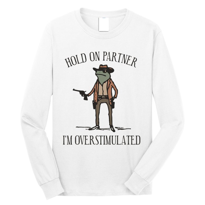 Hold On Partner IM Overstimulated Cow Frog Long Sleeve Shirt