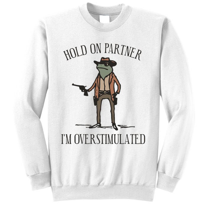 Hold On Partner IM Overstimulated Cow Frog Sweatshirt