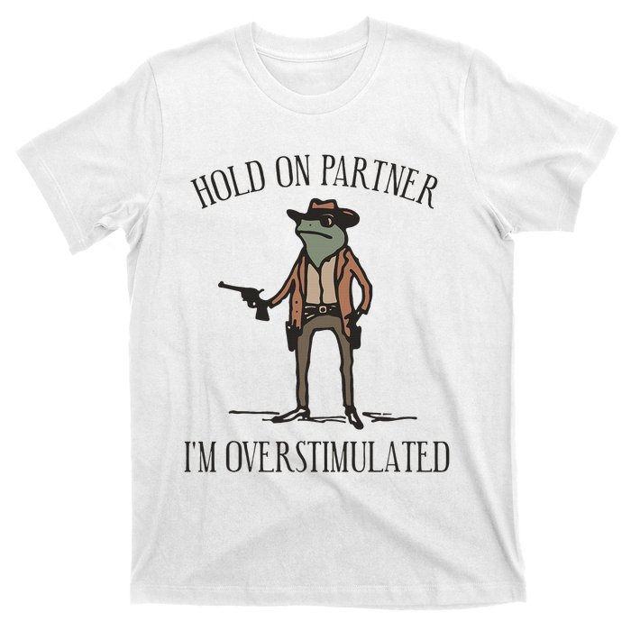 Hold On Partner IM Overstimulated Cow Frog T-Shirt