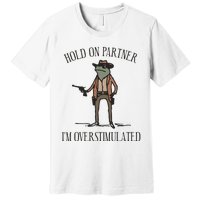 Hold On Partner IM Overstimulated Cow Frog Premium T-Shirt