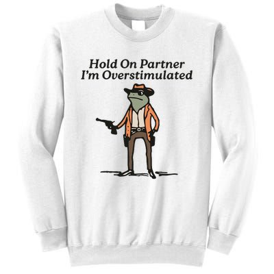 Hold On Partner IM Overstimulated Cowboy Frog Sweatshirt