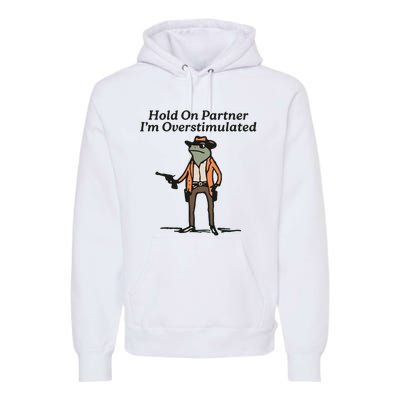 Hold On Partner IM Overstimulated Cowboy Frog Premium Hoodie