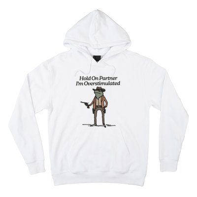 Hold On Partner IM Overstimulated Cowboy Frog Funny Hoodie