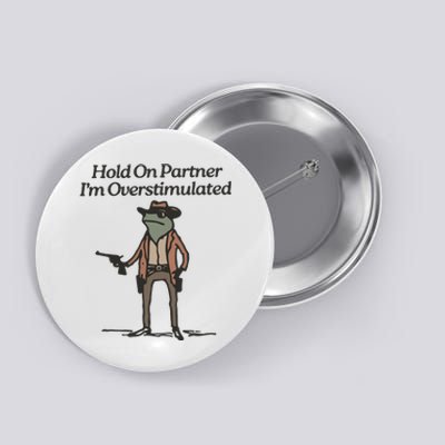 Hold On Partner IM Overstimulated Cowboy Frog Funny Button