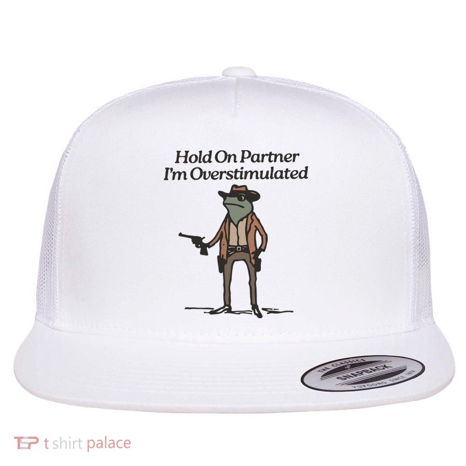 Hold On Partner IM Overstimulated Cowboy Frog Funny Flat Bill Trucker Hat