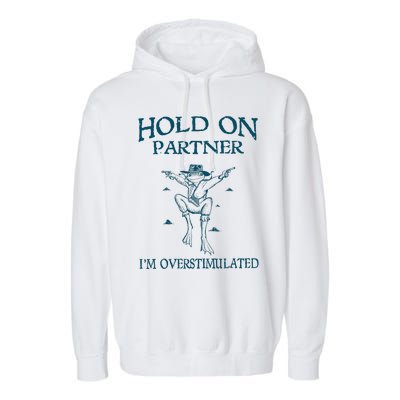 Hold On Partner IM Overstimulated Cowboy Frog Retro Vintage Garment-Dyed Fleece Hoodie