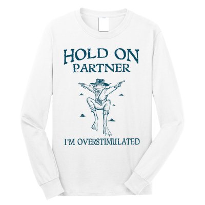 Hold On Partner IM Overstimulated Cowboy Frog Retro Vintage Long Sleeve Shirt