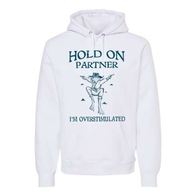 Hold On Partner IM Overstimulated Cowboy Frog Retro Vintage Premium Hoodie