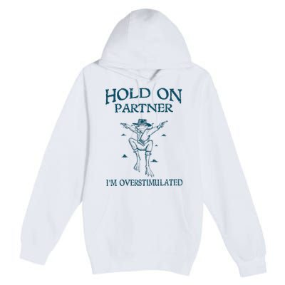 Hold On Partner IM Overstimulated Cowboy Frog Retro Vintage Premium Pullover Hoodie