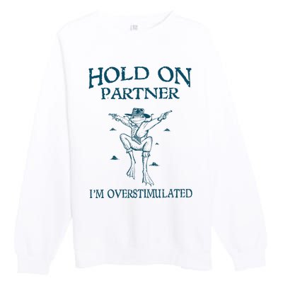 Hold On Partner IM Overstimulated Cowboy Frog Retro Vintage Premium Crewneck Sweatshirt