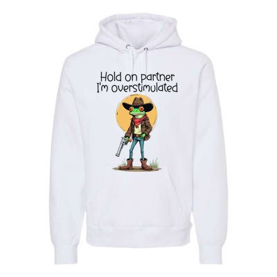 Hold On Partner IM Overstimulated Cow Frog Premium Hoodie