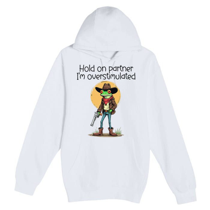 Hold On Partner IM Overstimulated Cow Frog Premium Pullover Hoodie