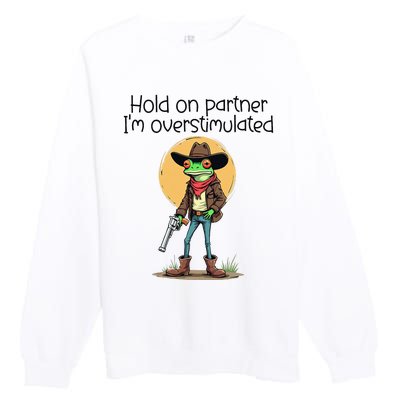 Hold On Partner IM Overstimulated Cow Frog Premium Crewneck Sweatshirt