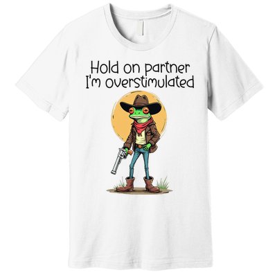 Hold On Partner IM Overstimulated Cow Frog Premium T-Shirt