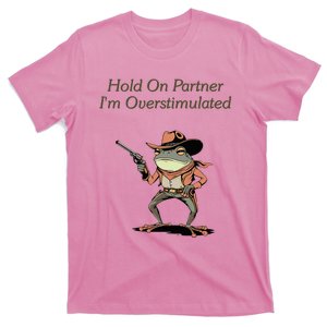 Hold On Partner IM Overstimulated Frog T-Shirt