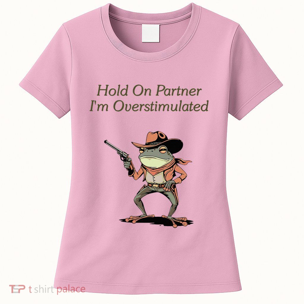 Hold On Partner IM Overstimulated Frog Womens T-Shirt