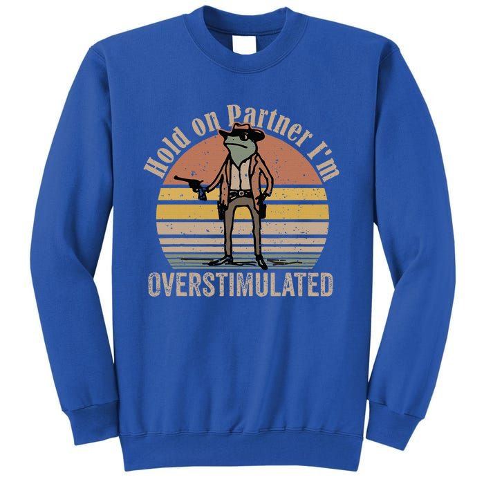 Hold On Partner IM Overstimulated Cowboy Frog Tall Sweatshirt