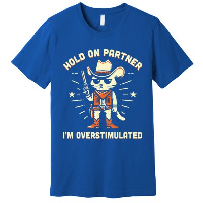 Hold On Partner IM Overstimulated Premium T-Shirt