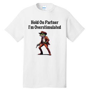 Hold On Partner IM Overstimulated Cowboy Frog Tall T-Shirt