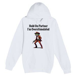 Hold On Partner IM Overstimulated Cowboy Frog Premium Pullover Hoodie