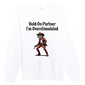 Hold On Partner IM Overstimulated Cowboy Frog Premium Crewneck Sweatshirt