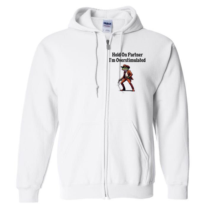 Hold On Partner IM Overstimulated Cowboy Frog Full Zip Hoodie